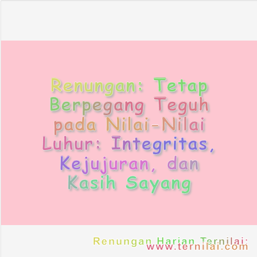 Tetap Berpegang Teguh pada Nilai-Nilai Luhur: Integritas, Kejujuran, dan Kasih Sayang