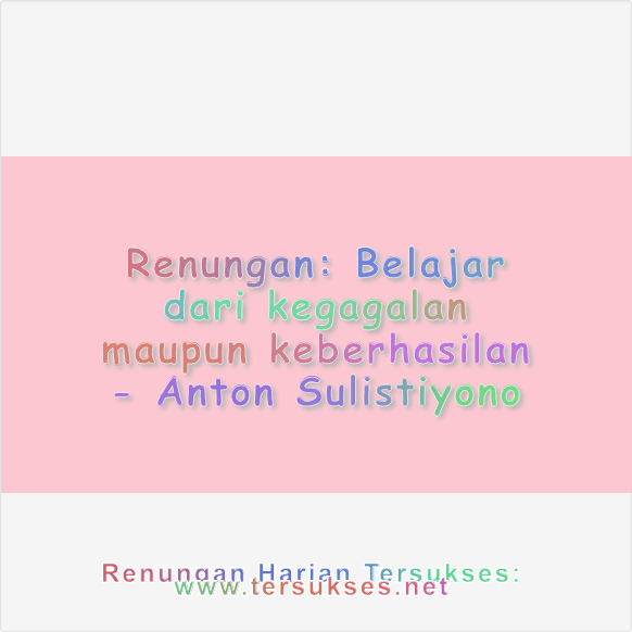 Belajar dari kegagalan maupun keberhasilan