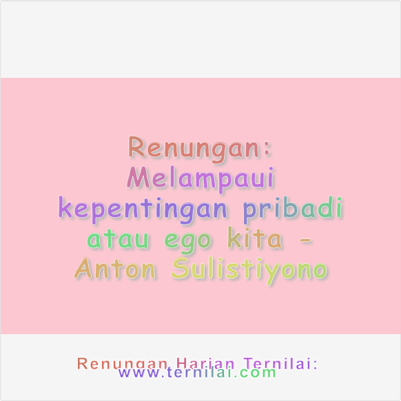 Melampaui kepentingan pribadi atau ego kita