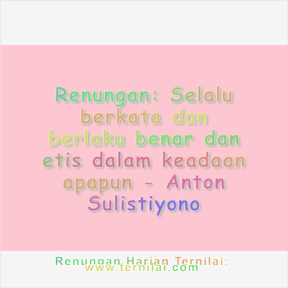 Selalu berkata dan berlaku benar dan etis dalam keadaan apapun
