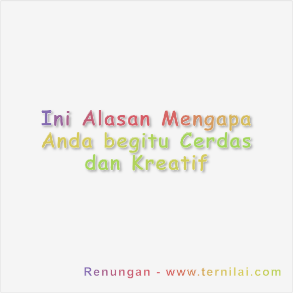 Ini Alasan Mengapa Anda begitu Cerdas dan Kreatif